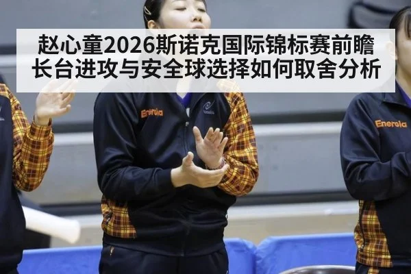 赵心童2026斯诺克国际锦标赛前瞻 长台进攻与安全球选择如何取舍分析